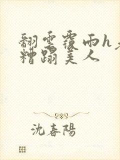 翻云覆雨h老头糟蹋美人