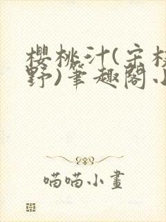 樱桃汁(宋枝江野)笔趣阁小说渡欲