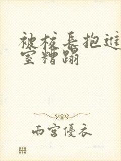 被校长抱进办公室糟蹋