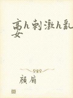 高h刺激h乱亲女