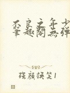 不良之年少轻狂笔趣阁无弹窗