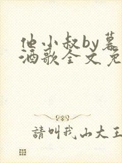 他小叔by暮色酒歌全文免费阅读