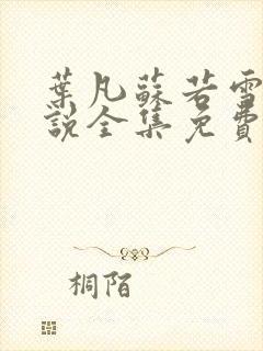 叶凡苏若雪的小说全集免费阅读