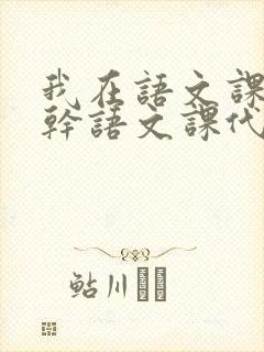 我在语文课上强干语文课代表