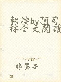 软腰by阿司匹林全文阅读
