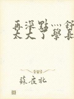 再深点灬舒服灬太大了学长作者