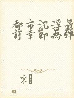 都市沉浮最新超前章节无弹窗