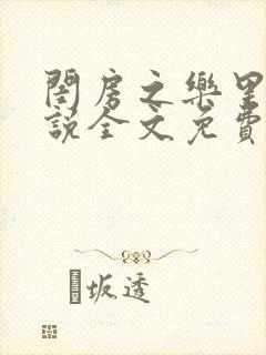 闺房之乐里雪小说全文免费无弹窗