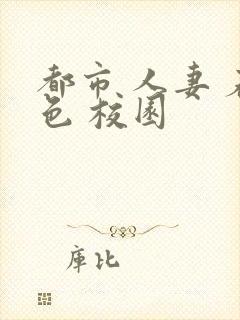 都市 人妻 春色 校园