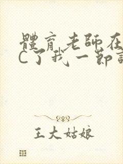 体育老师在单杠C了我一节课网