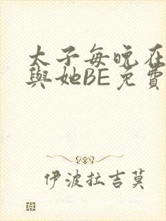 太子每晚在梦里与她BE免费阅读