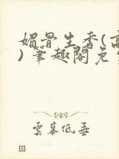 媚骨生香(高干) 笔趣阁免费阅读