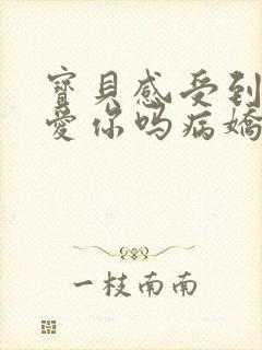 宝贝感受到它在爱你吗病娇小说