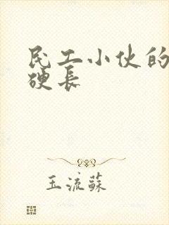 民工小伙的粗大硬长