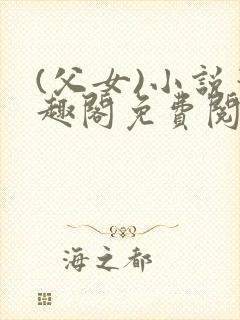 (父女)小说笔趣阁免费阅读