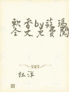 软香by苏玛丽全文免费阅读笔趣