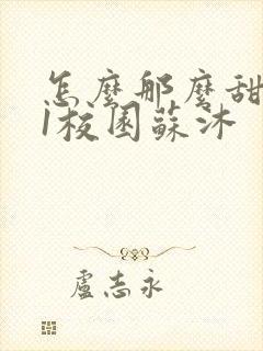 怎么那么甜1v1校园苏沐