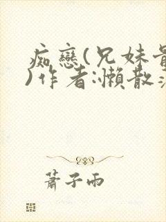 痴恋(兄妹骨科)作者:懒散蒲公英