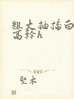 粗大抽搐白浊h高干h