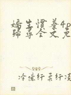 娇生惯养4ph归寻全文免费阅读