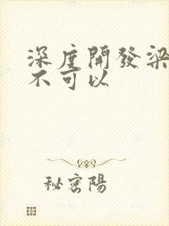 深度开发梁医生不可以