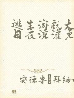 逃生游戏大佬们日夜浇灌免费阅读