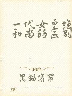 一代女皇绝版与和尚的区别