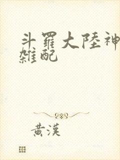 斗罗大陆神界大杂配