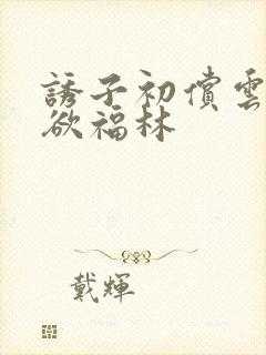 诱子初偿云雨孽欲福林