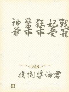 神医狂妃战神王爷乖乖受宠免费阅读