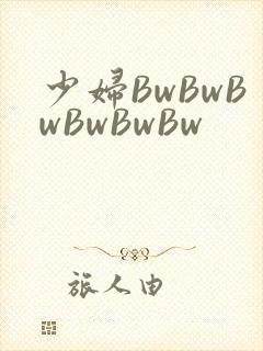 少妇BwBwBwBwBwBw