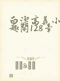 白洁高义小说笔趣阁128章