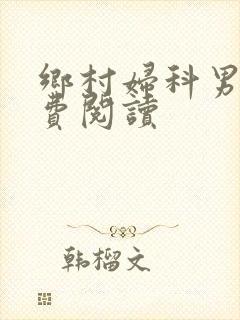 乡村妇科男医免费阅读