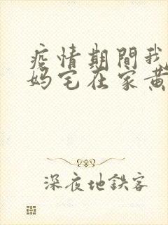 疫情期间我和我妈宅在家黄金屋