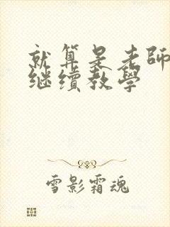 就算是老师也想继续教学