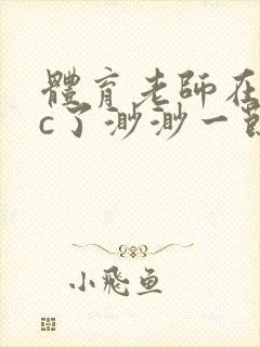 体育老师在单杠c了渺渺一节课