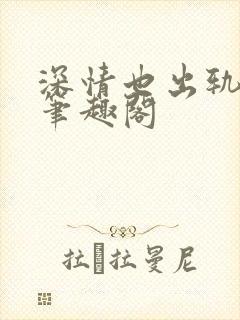 深情也出轨by笔趣阁