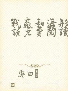 战赢和海彤的小说免费阅读无弹窗