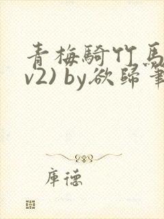 《青梅骑竹马(1v2) by欲归笔趣阁》小说封面