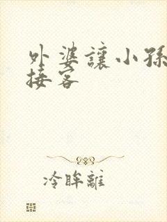 外婆让小孙女去接客