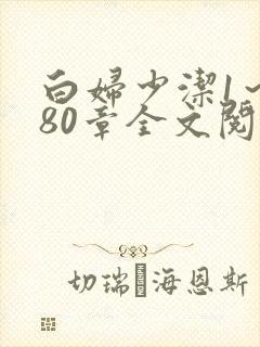 白妇少洁1～180章全文阅读