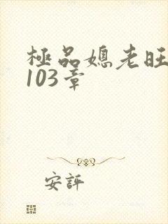 极品媳老旺秦雨103章