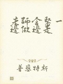 老师含紧一点H边做边走