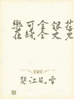 乐可金银花露鹭在线全文免费阅读笔趣阁打火