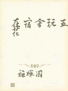 在宿舍玩五个校花