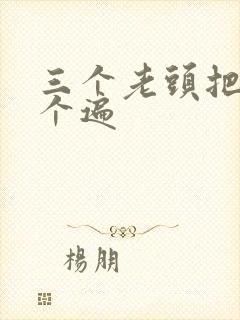 三个老头把我啃个遍