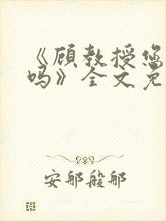 《顾教授您睡了吗》全文免费阅读