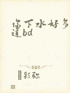 你下水好多下水道bd