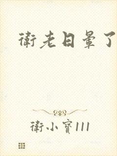 卫老日晕了淑蓉