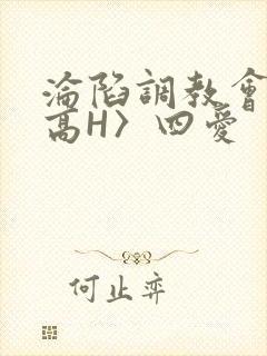 沦陷调教会所〈高H〉四爱